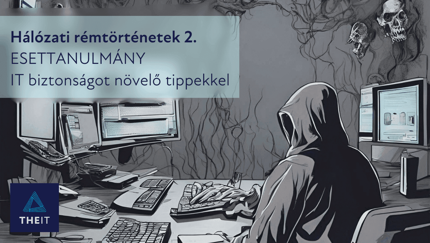 Hálózati rémtörténetek 2 ESETTANULMÁNY IT biztonságot növelő tippekkel